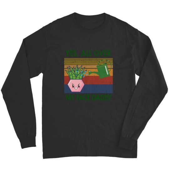 Discover Yes all over my face daddy funny plant daddy vintag Long Sleeves