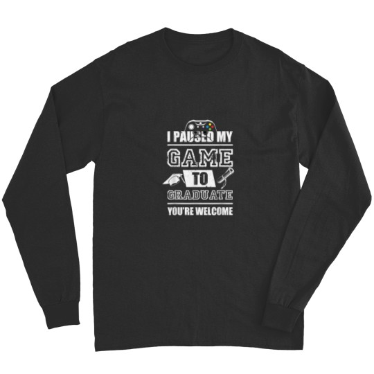 Discover I paused my game to graduate funny saying Graduation Gifts 7893 Long Sleeves