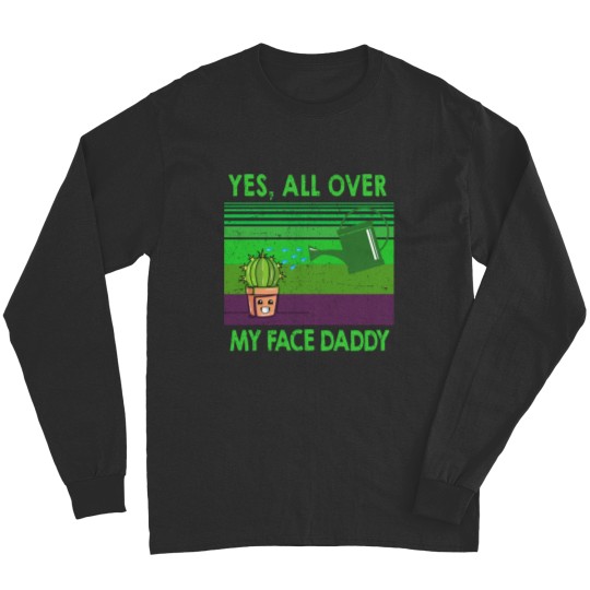 Discover Yes all over my face daddy funny Funny Landscaper Landscaping Long Sleeves