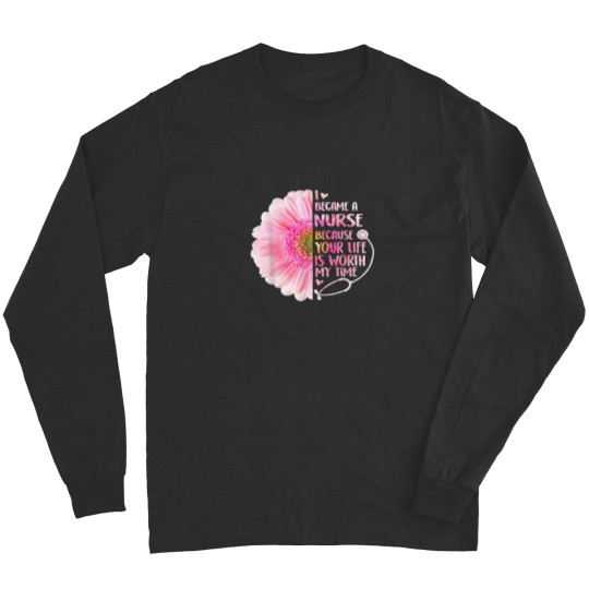 Discover I Became A Nurse Because Your Life Is Worth My Time Long Sleeves