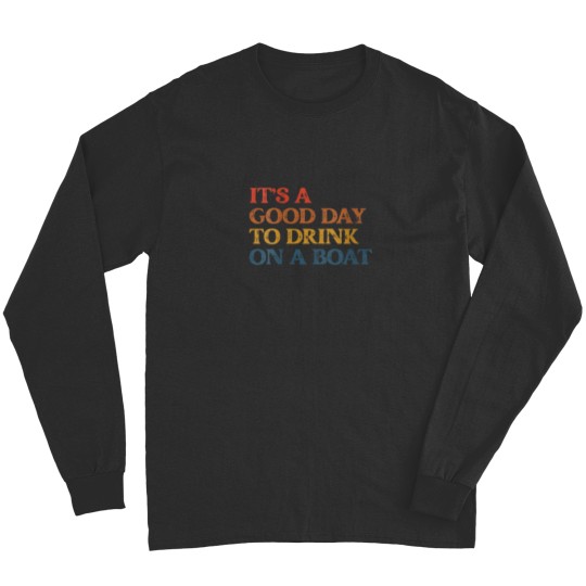 Discover Its A Good Day To Drink On a Boat Long Sleeves