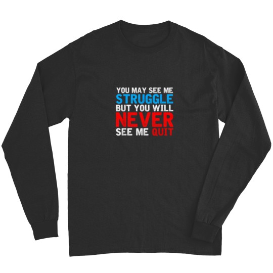 Discover You May See Me Struggle You Will Never See Me Quit Workout 4458 Long Sleeves