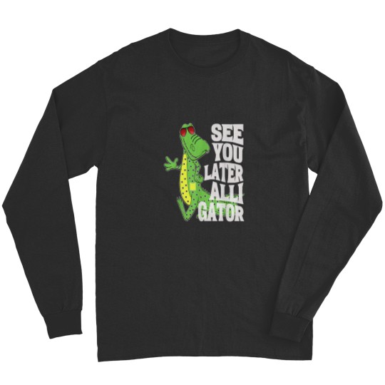 Discover See You Later Alligator Funny Graphic Gator Design Apparel Long Sleeves