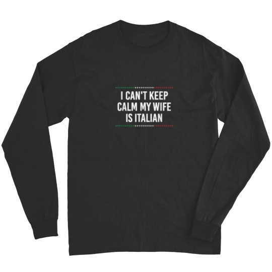 Discover I Cant Keep Calm My Wife Is Italian Funny Husband Humor Long Sleeves