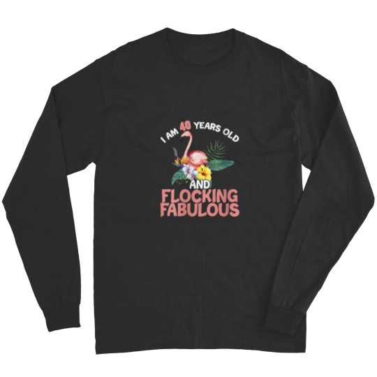 Discover I am 40 Years Old Flocking Fabulous 40th Birthday Flamingo Long Sleeves
