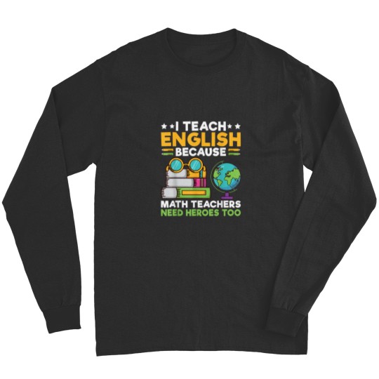 Discover I Teach English because Math Teacher need Heroes too Teacher Long Sleeves