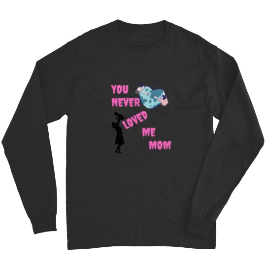 Discover You never loved me mom Long Sleeves