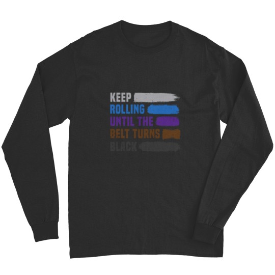 Discover Keep Rolling Until The Belt Turns Black Brazilian Jiu Jitsu Long Sleeves