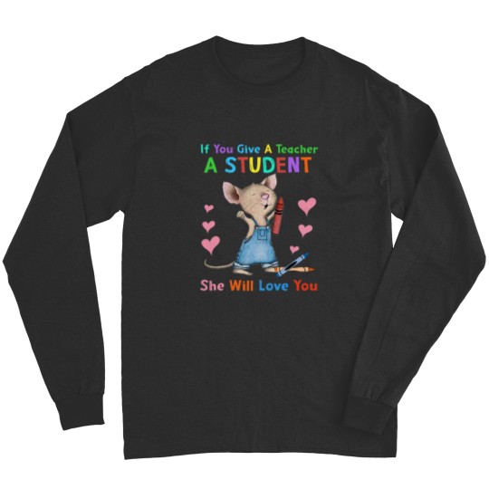 Discover Mouse If You Give A Teacher A Student She Will Love You Long Sleeves