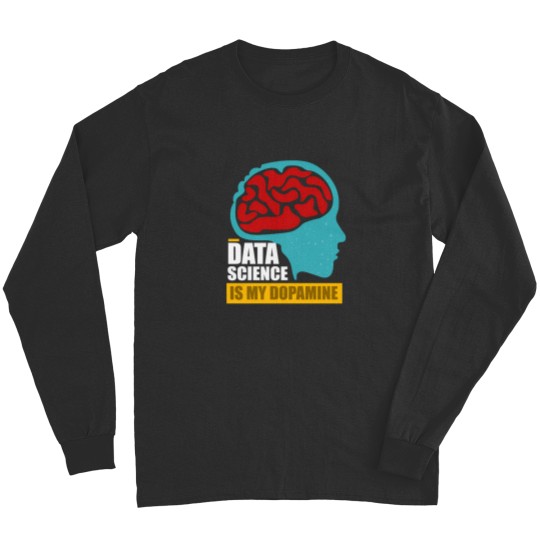 Discover Data Science Is My Dopaminee Funny Data Scientist 2925 Long Sleeves