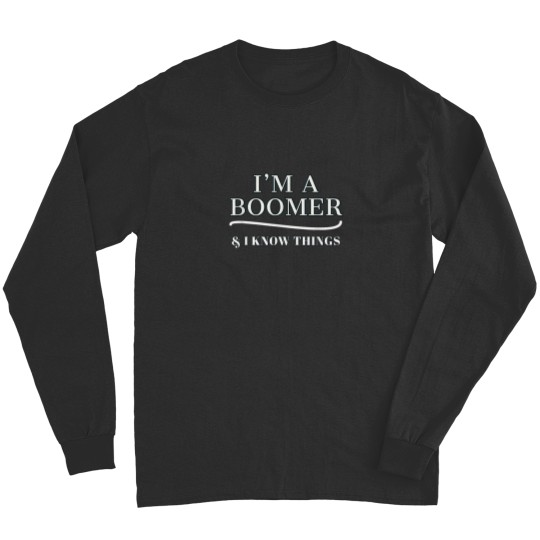 Discover Boomer Shirt IM A BOOMER I KNOW THINGS Long Sleeves