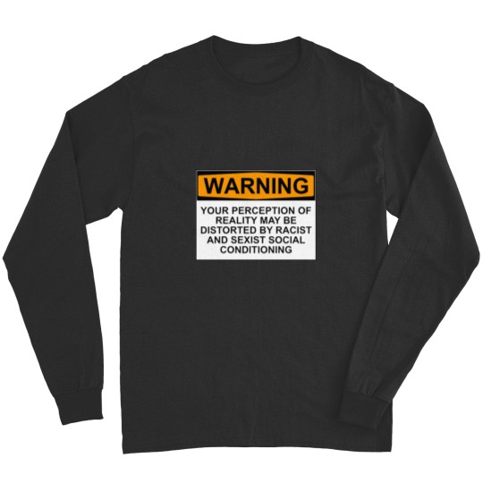 Discover WARNING YOUR PERCEPTION OF REALITY MAY BE DISTORTED BY RACIST AND SEXIST SOCIAL CONDITIONING Long Sleeves