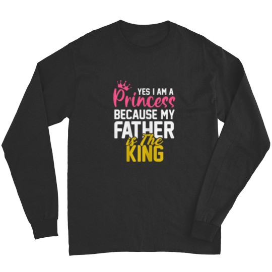 Discover Yes I Am A Princess Because My Father Is The King Gift Long Sleeves