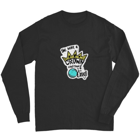 Discover She wore a crown and came down in a bubble, Doug! Long Sleeves