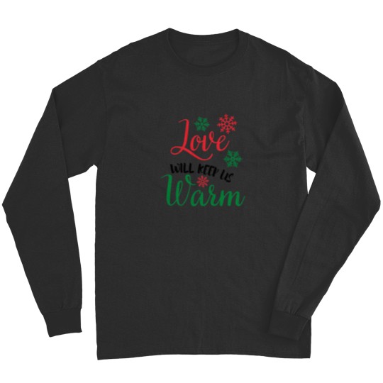 Discover A Nice Christmas Saying - Love Will Keep Us Warm Long Sleeves