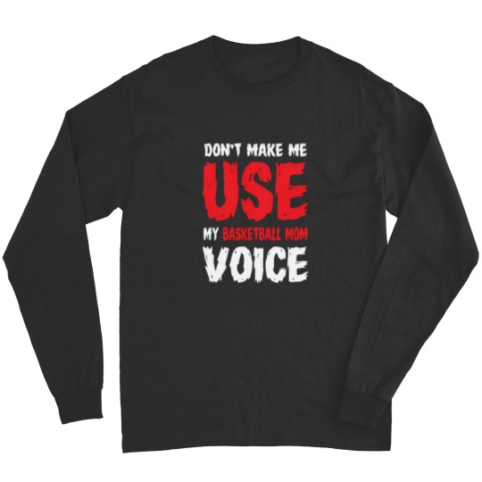 Discover Don'T Make Me Use My Basketball Mom Voice 854 Long Sleeves