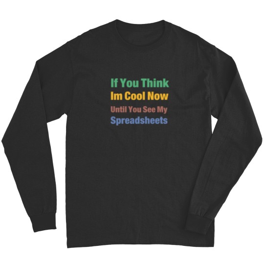 Discover You Think I'M Cool Now Wait Until You See My Spreadsheets 3051 Long Sleeves