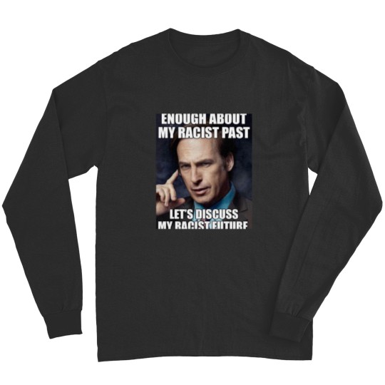 Discover ENOUGH ABOUT MY RACIST PAST LETS DISCUSS MY RACIST FUTURE SAUL GOODMAN Essential Long Sleeves