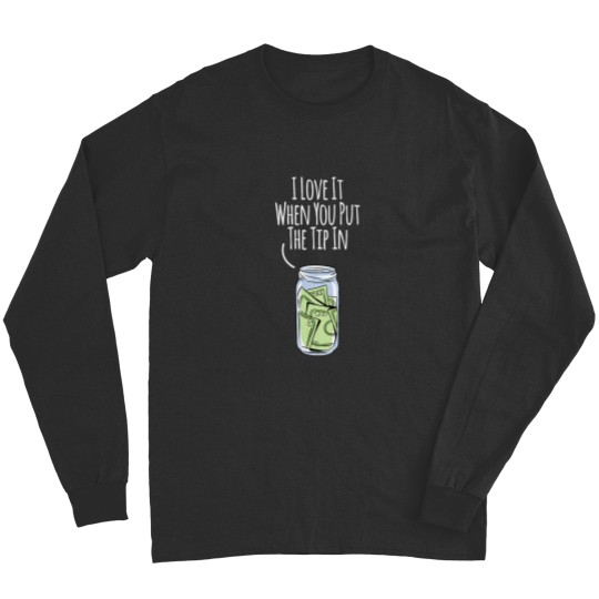 Discover I Love It When You Put The Tip In For Bartender Long Sleeves