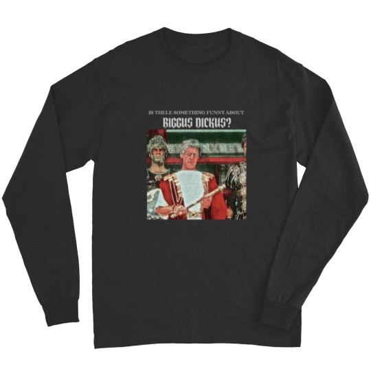 Discover Is there funny about Biggus Dickus Long Sleeves