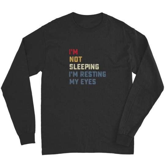Discover IM Not Sleeping IM Resting My Eyes Long Sleeves