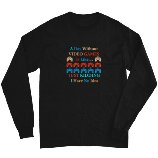 Discover A Day Without Video Games Is Like Just Kidding I Have No Idea 12 Long Sleeves