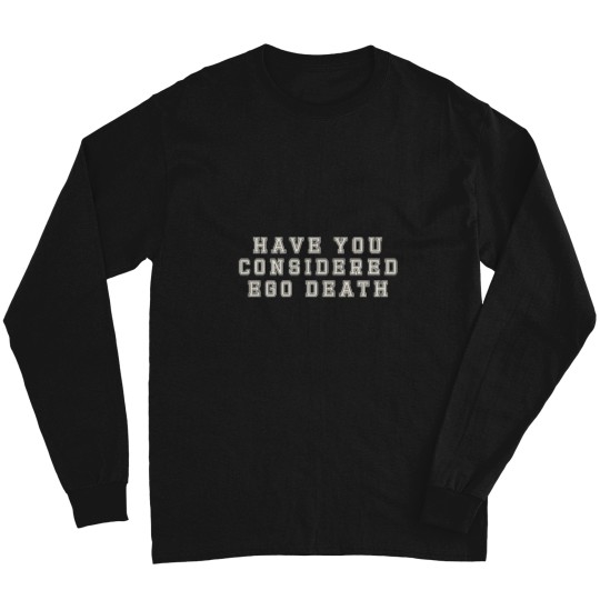 Discover Have You Considered Ego Death Long Sleeves