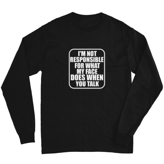 Discover IM Not Responsible For What My Face Does When You Talk Long Sleeves