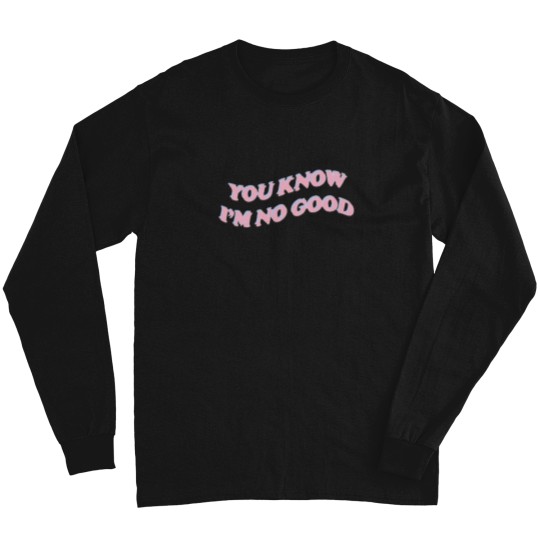 Discover you know i’m no good Long Sleeves