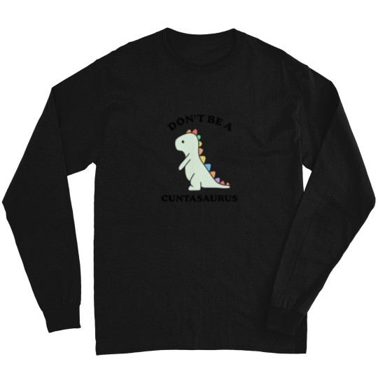Discover Don't-Be-A-Cuntasaurus-Funny-Dinosaur-Saying-- T-Shirt Long Sleeves