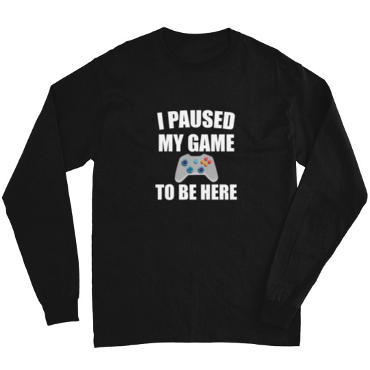 Discover I Paused My Game To Be Here 37 Long Sleeves