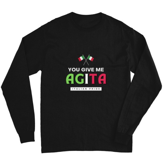 Discover You Give Me AGITA  Italian Humor Quote Long Sleeves
