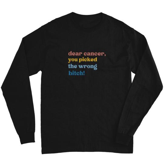 Discover Dear Cancer, You Chose the Wrong Bitch Long Sleeve T Shirts, Support Long Sleeve T Shirts