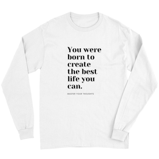 Discover You were born to create the best life you can. Master your thoughts Long Sleeves