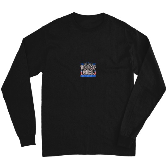Discover Yes Im A Trump Girl Get Over it Girl Gifts For E Long Sleeves