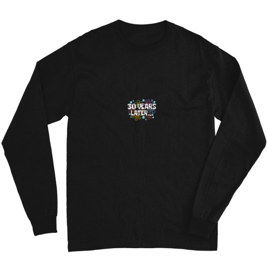 Discover Thirty Years Later 30 Year Old 30th Birthday Par Long Sleeves