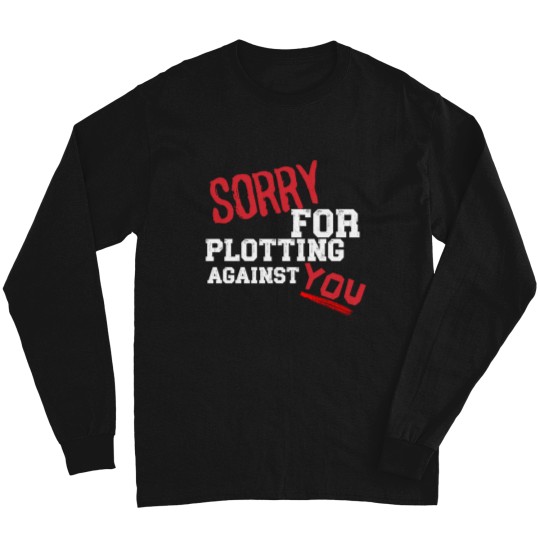 Discover SORRY FOR PLOTTING AGAINST YOU FUNNY SARCASTIC T-SHIRT FOR HIM HER Long Sleeves