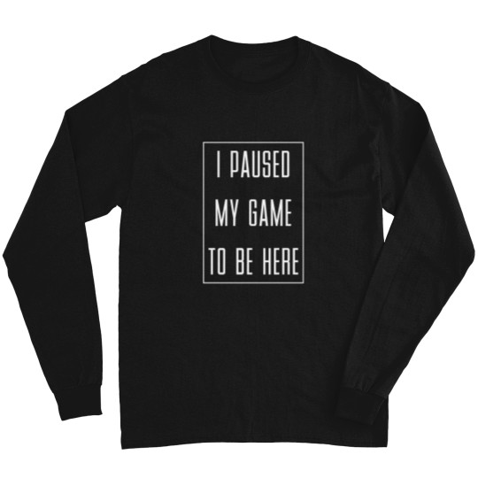 Discover I-Paused-My-Game-To-Be-Here-Gaming-Gamer-(2) T-Shirt Long Sleeves