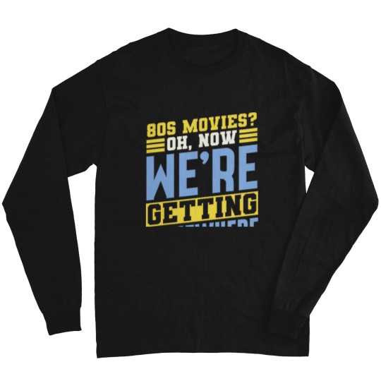 Discover 80s Movies Fan Oh Now Were Getting Somewhere Retro Long Sleeves