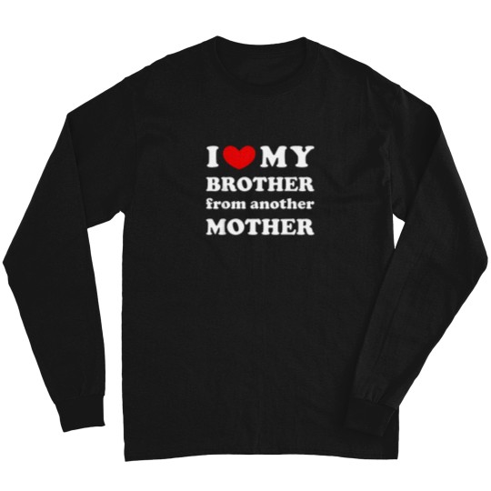 Discover I-Love-My-Brother-From-Another-Mother-I-Heart-My-Bro-T-Shirt Long Sleeves
