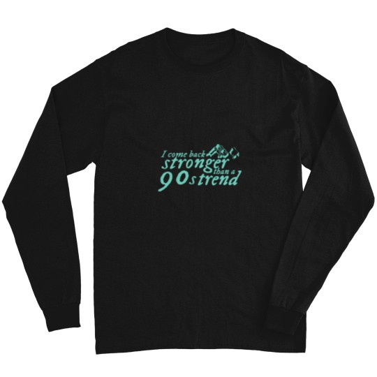 Discover I-Come-Stronger-Than-A-90S-Trend T-Shirt Long Sleeves