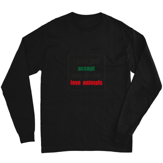 Discover I-love-like-accept-people-who-love-animals-(black-font)-- T-Shirt Long Sleeves