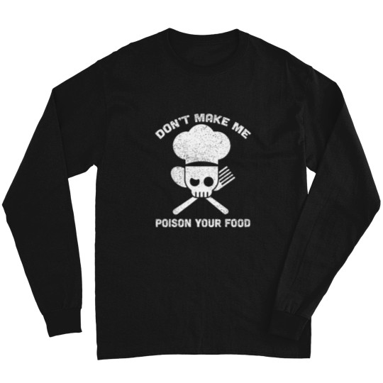 Discover Don'T-Make-Me-Poison-Your-Food-Funny-Chef-Culinary-Humor-T-Shirt Long Sleeves