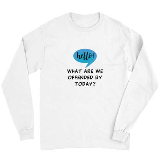 Discover Hello! What Are We Offended By Today Sarcasm For The Woke Offended By Everything - -2 Long Sleeves