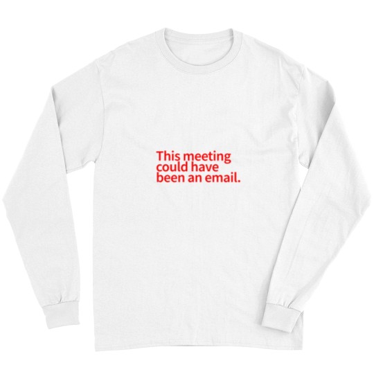 Discover This Meeting Could Have Been An Email - funnys Email Meeting Job  Work -3 Long Sleeves