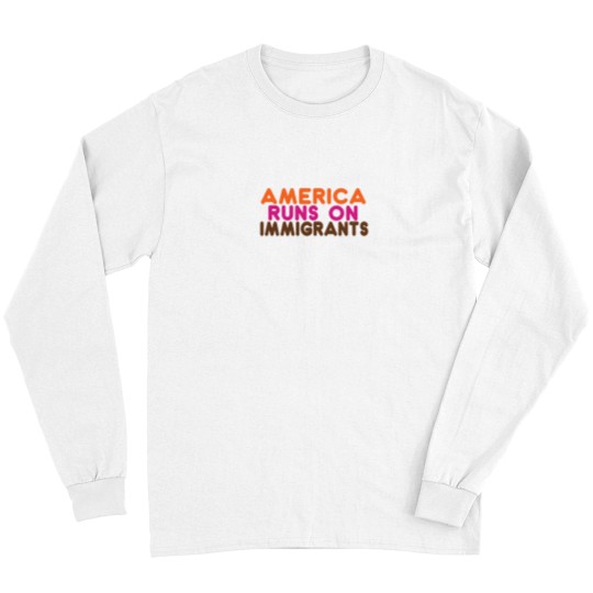 Discover americas Runs on Immigrants - Pro-Immigration Dunkin' Inspired Long Sleeves