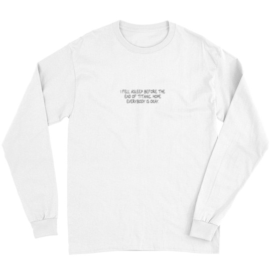 Discover I fell asleep before the end of Titanic - Hope everybody is okay - Long Sleeves