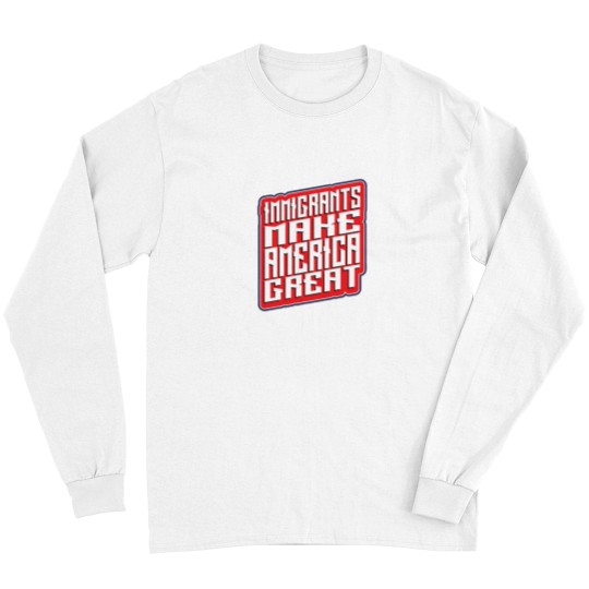 Discover Immigrants Make americas Great - usas Long Sleeves