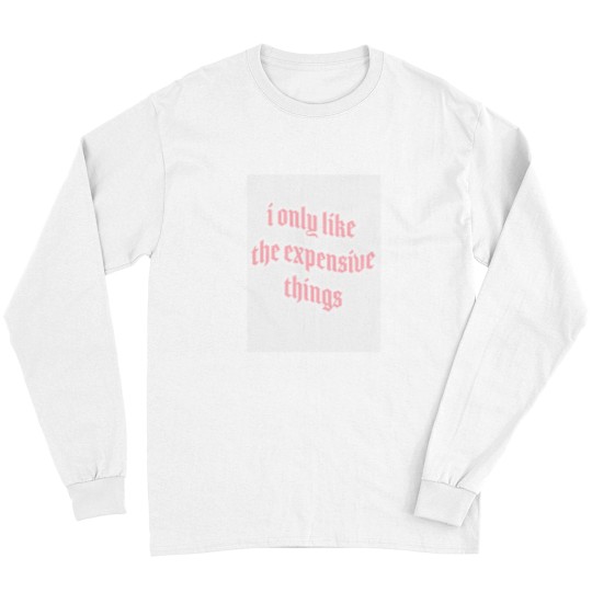 Discover i only like expensive thingss Long Sleeves