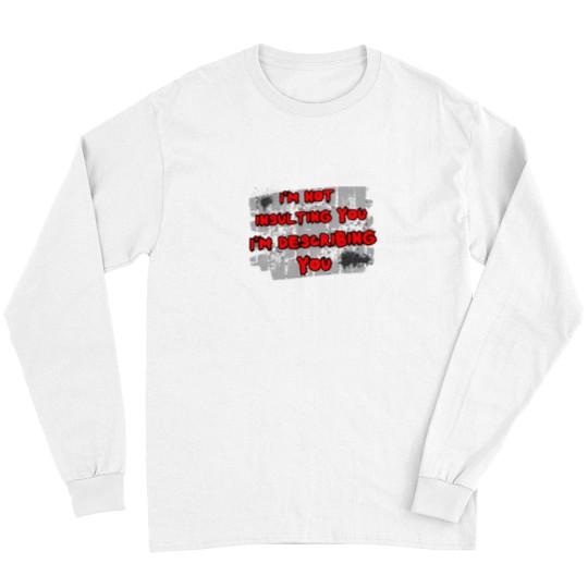 Discover I'm not insulting you I'm describing you - Long Sleeves